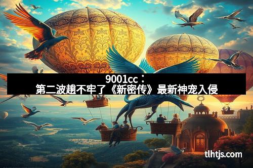 9001cc：第二波趟不牢了《新密传》最新神宠入侵